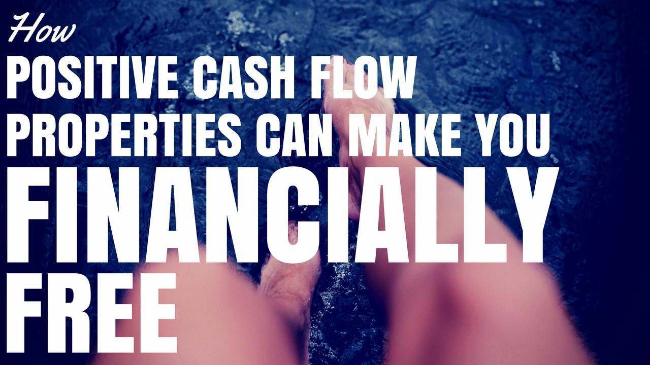 How Positive Cash Flow Properties Can Make You Financially Free