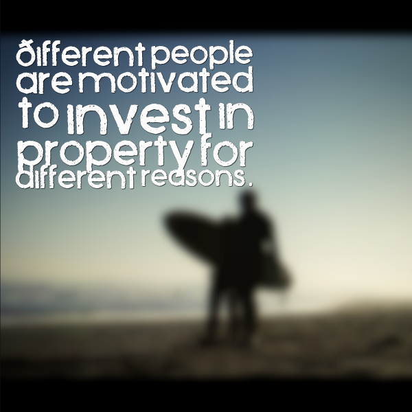 Different people are motivated to invest in property for different reasons.