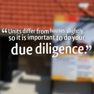 Units differ from houses slightly, so it is important to do your due diligence.