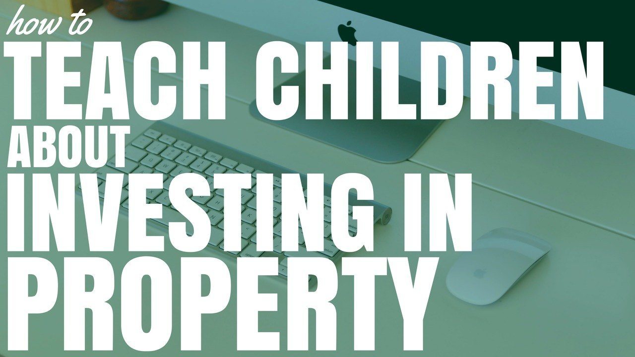 How To Teach Children About Investing In Property (Ep62)