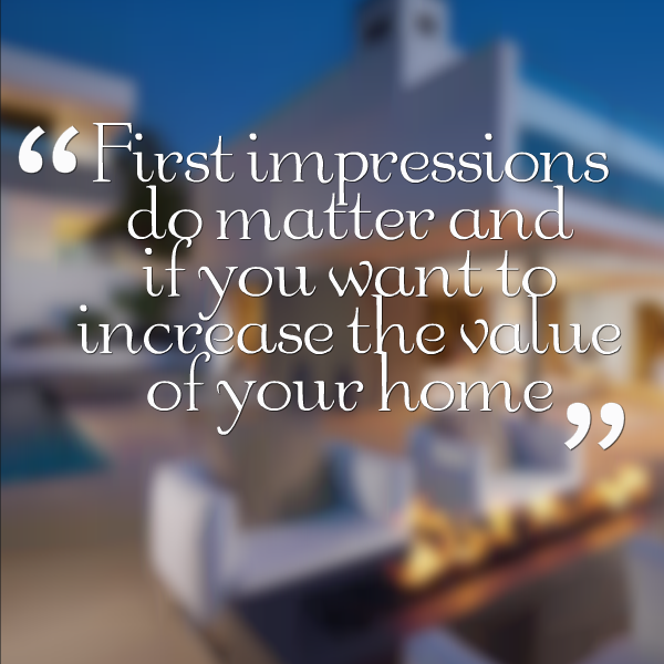 first impressions do matter if you want to increase the value of your home