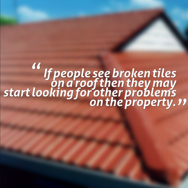 If people see broken tiles on a roof then they may start looking for other problems on the property.