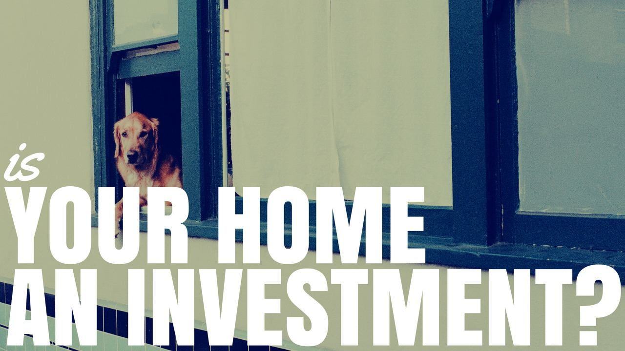 Is Your Home An Investment? (Ep114)