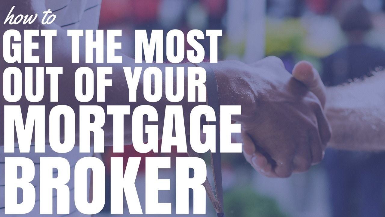 How To Get The Most Out Of Your Mortgage Broker (Ep120)