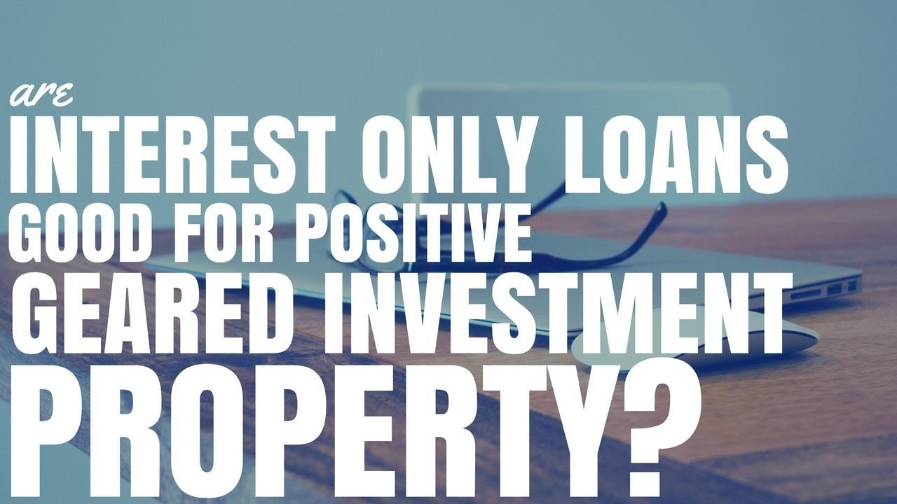 Are Interest Only Loans Good For Positively Geared Investment Property? (Ep129)