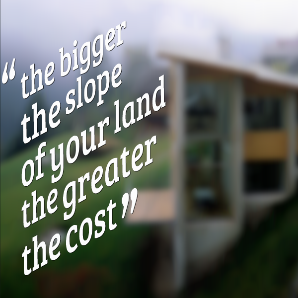 the bigger the slope of your land the greater the cost