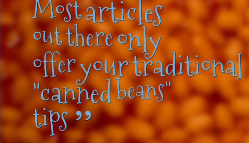 Most articles out there offer your traditional "canned beans" tips.