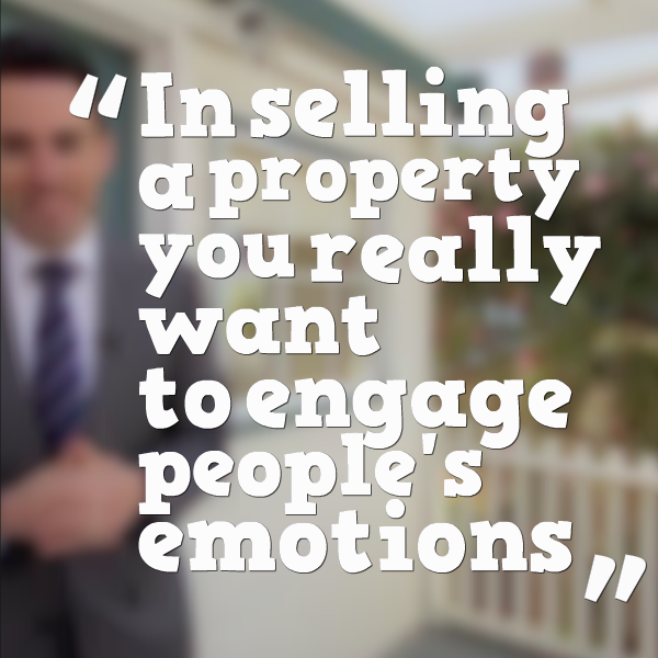 In selling a property you really want to engage people's emotions