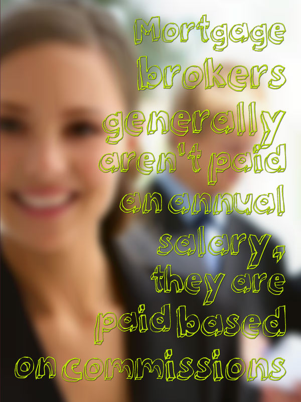 Mortgage brokers generally aren't paid an annual salary, they are paid based on commissions