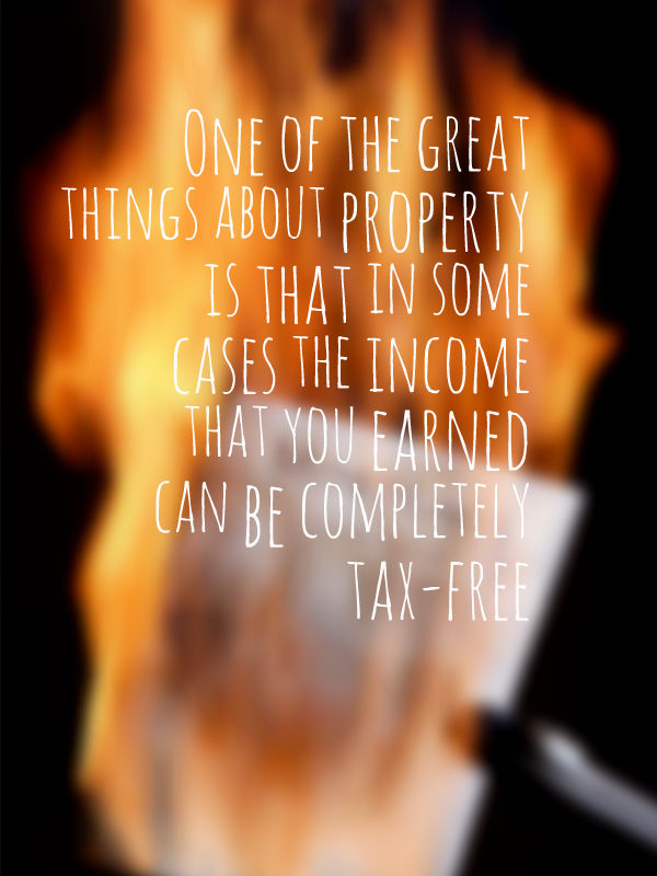 One of the great things about property is that in some cases the income that you earned can be completely tax-free