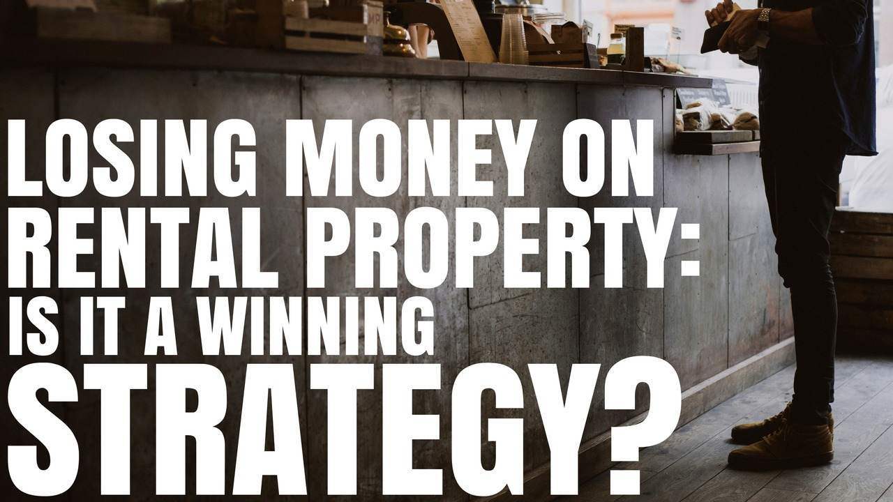 Losing Money On Rental Property: Is It A Winning Strategy? (Ep181)