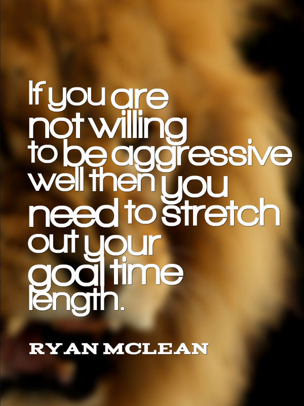 if you are not willing to be aggressive well then you need to stretch out your goal time length.