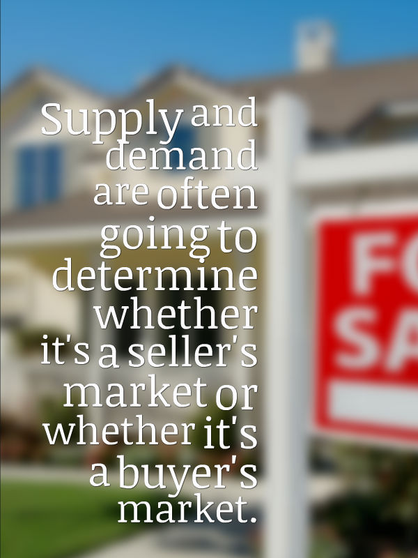 Supply and demand are often going to determine whether it's a sellers market or whether it's a buyer's market