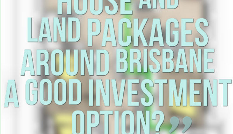 “Are the dual occupancy house and land packages around Brisbane a good investment option?”