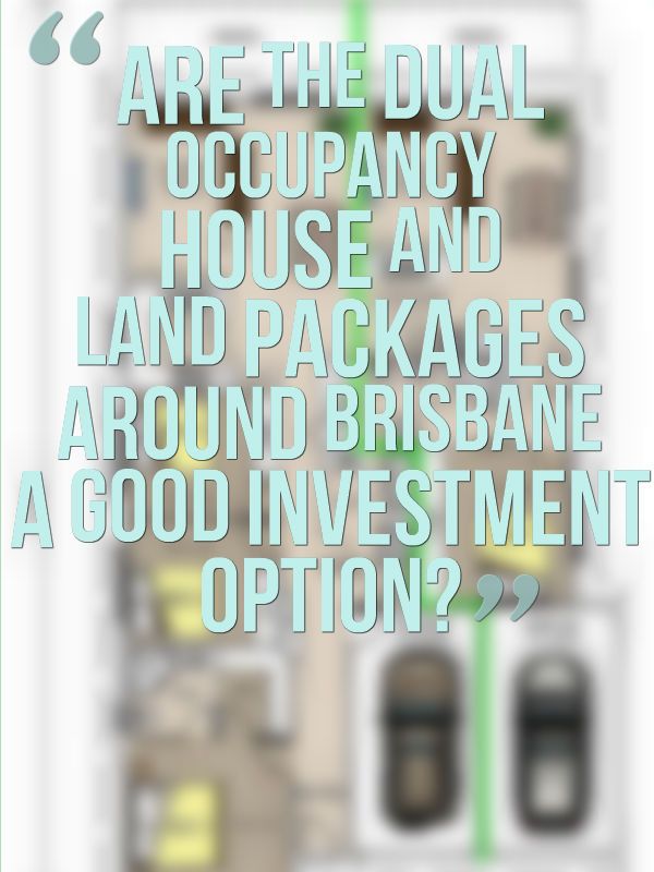 “Are the dual occupancy house and land packages around Brisbane a good investment option?”