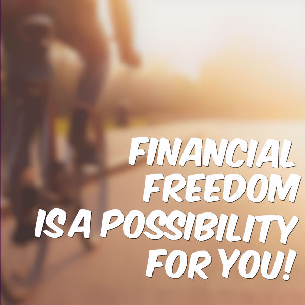 financial freedom is a possibility for you