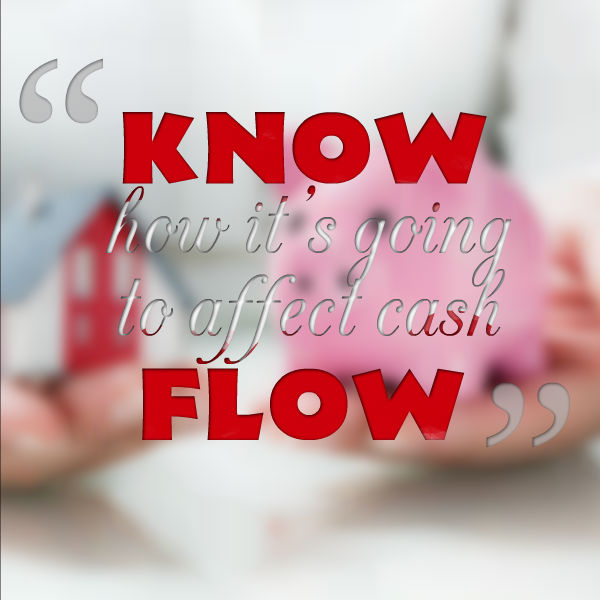 know how it's going to affect the cash flow