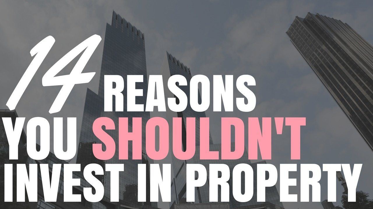 14 Reasons You Shouldn’t Invest In Property