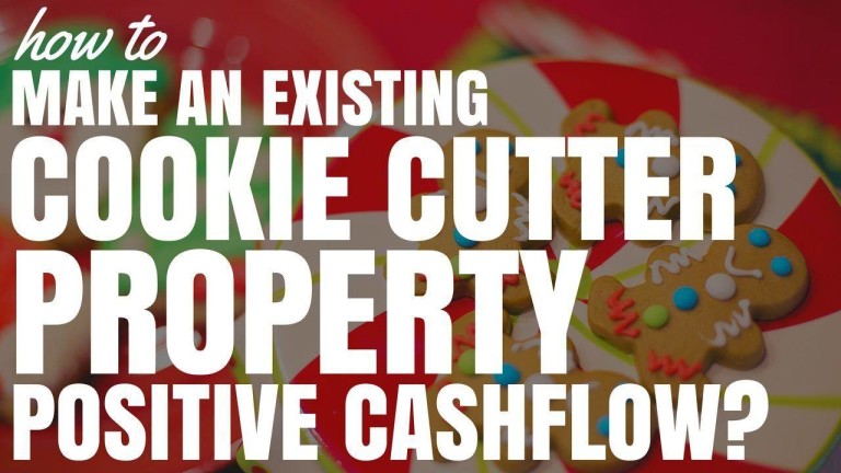 How To Make An Existing Cookie Cutter Investment Property Positive Cash Flow