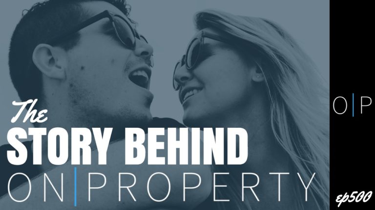 The Story Behind On Property – Episode 500!