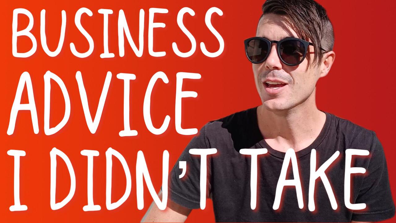 The Best Business Advice I DIDN’T Take, And Now I’m Paying For It